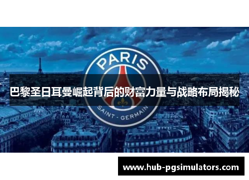巴黎圣日耳曼崛起背后的财富力量与战略布局揭秘