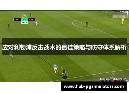 应对利物浦反击战术的最佳策略与防守体系解析