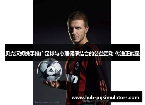 贝克汉姆携手推广足球与心理健康结合的公益活动 传递正能量