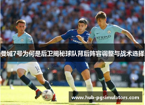 曼城7号为何是后卫揭秘球队背后阵容调整与战术选择 曼城7号为何是后卫揭秘球队背后阵容调整与战术选择