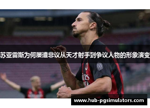苏亚雷斯为何屡遭非议从天才射手到争议人物的形象演变 苏亚雷斯为何屡遭非议从天才射手到争议人物的形象演变