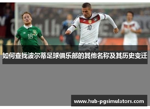 如何查找波尔蒂足球俱乐部的其他名称及其历史变迁 如何查找波尔蒂足球俱乐部的其他名称及其历史变迁