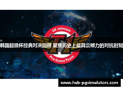 韩国超级杯经典对决回顾 聚焦历史上最具震撼力的对抗时刻 韩国超级杯经典对决回顾 聚焦历史上最具震撼力的对抗时刻