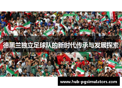 德黑兰独立足球队的新时代传承与发展探索