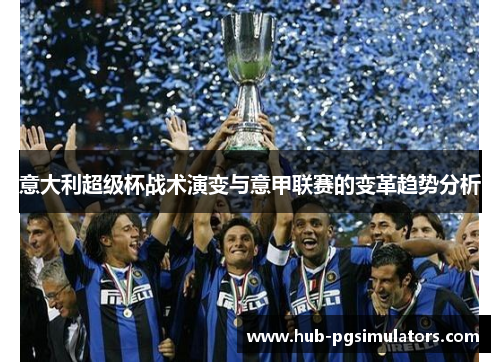 意大利超级杯战术演变与意甲联赛的变革趋势分析
