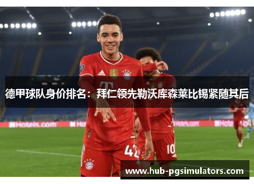 德甲球队身价排名：拜仁领先勒沃库森莱比锡紧随其后