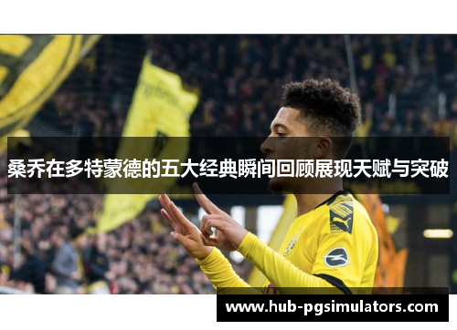 桑乔在多特蒙德的五大经典瞬间回顾展现天赋与突破