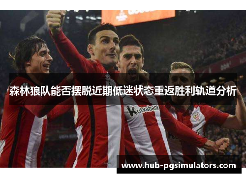 森林狼队能否摆脱近期低迷状态重返胜利轨道分析 森林狼队能否摆脱近期低迷状态重返胜利轨道分析